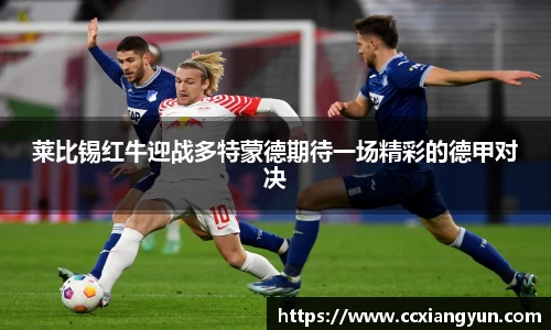 莱比锡红牛迎战多特蒙德期待一场精彩的德甲对决